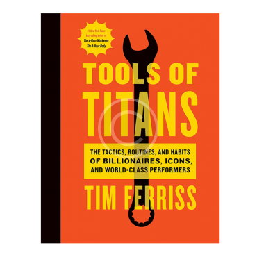 Tools of Titans: The Tactics, Routines, and Habits of  Billionaires, Icons, and World-Class Performers